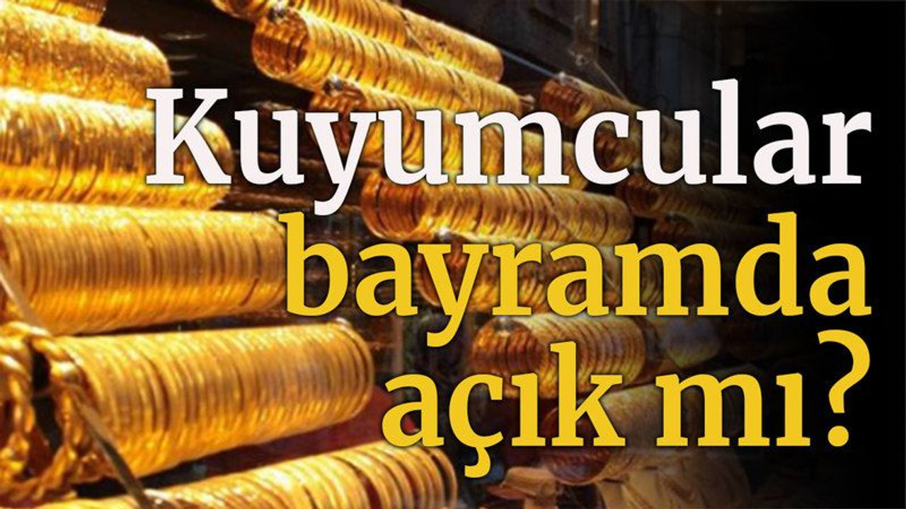 Kuyumcular bayramda açık mı?